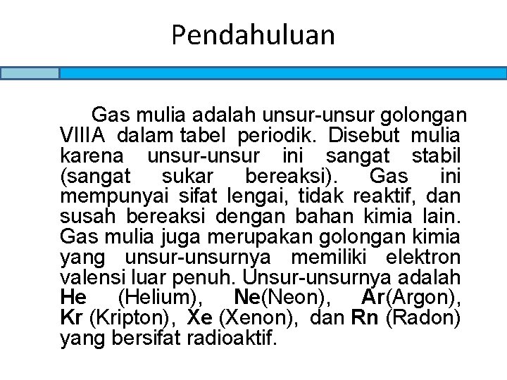 Pendahuluan Gas mulia adalah unsur-unsur golongan VIIIA dalam tabel periodik. Disebut mulia karena unsur-unsur
