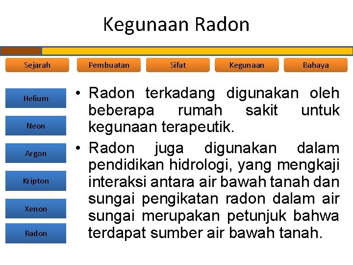 Kegunaan Radon Sejarah Helium Neon Argon Kripton Xenon Radon Pembuatan Sifat Kegunaan Bahaya •