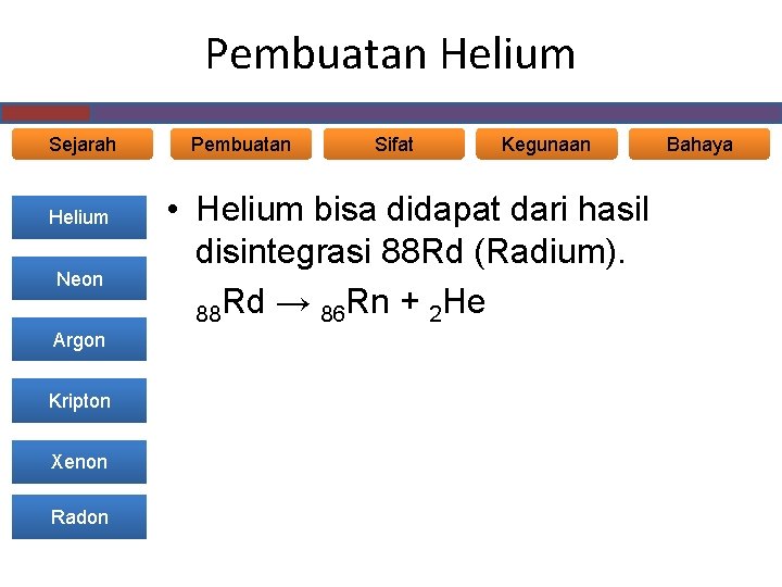 Pembuatan Helium Sejarah Helium Neon Argon Kripton Xenon Radon Pembuatan Sifat Kegunaan • Helium