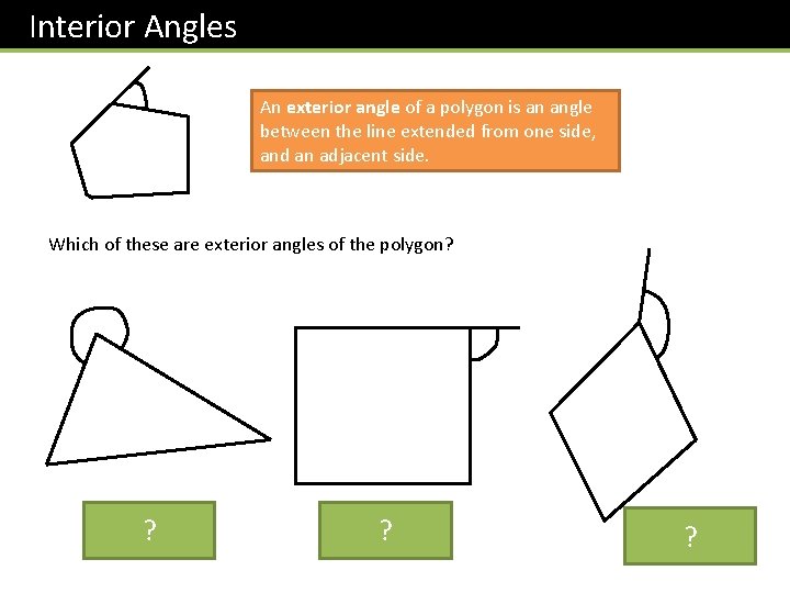 Interior Angles An exterior angle of a polygon is an angle between the line