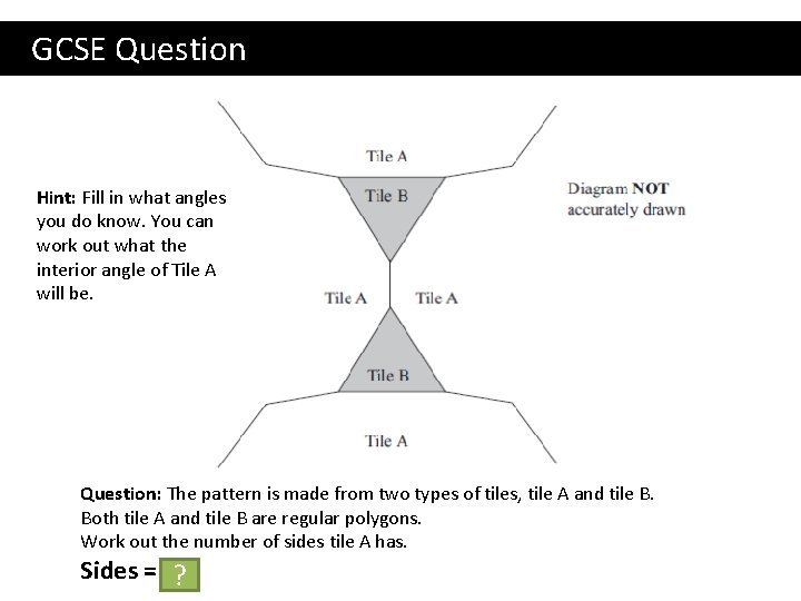 GCSE Question Hint: Fill in what angles you do know. You can work out