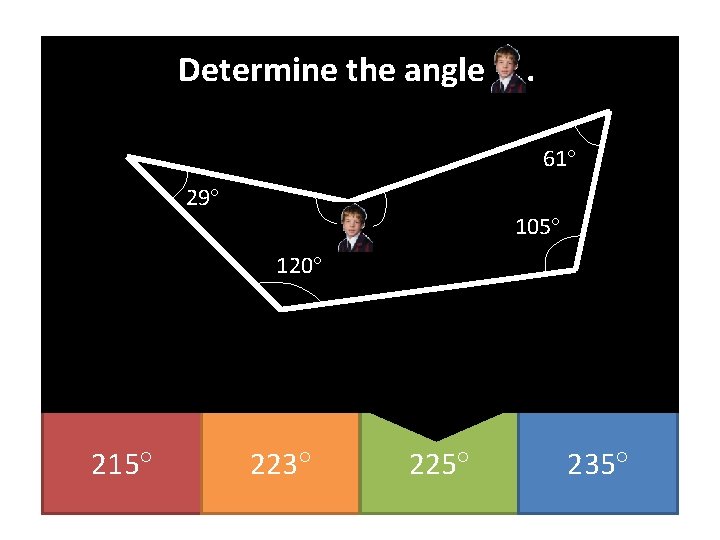 Determine the angle . 61 29 105 120 215 223 225 235 