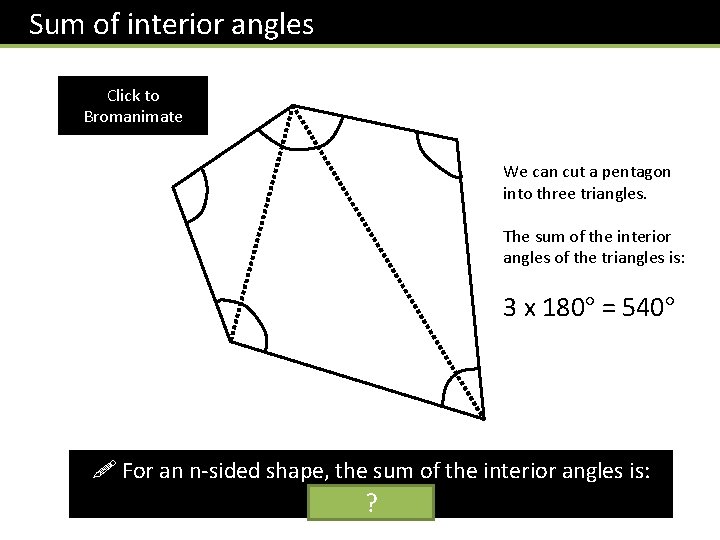  Sum of interior angles Click to Bromanimate We can cut a pentagon into