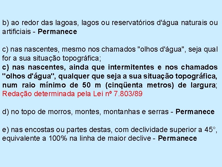 b) ao redor das lagoas, lagos ou reservatórios d'água naturais ou artificiais - Permanece