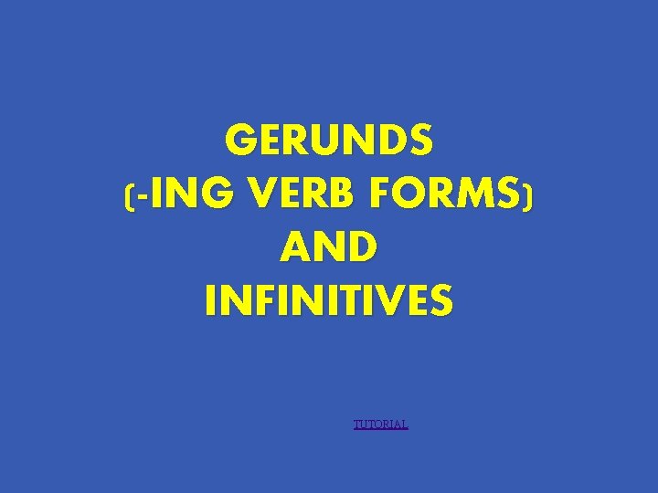 GERUNDS (-ING VERB FORMS) AND INFINITIVES TUTORIAL 