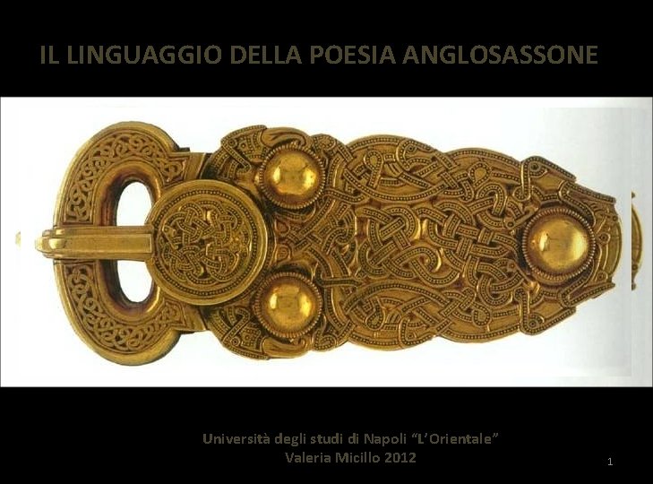 IL LINGUAGGIO DELLA POESIA ANGLOSASSONE Università degli studi di Napoli “L’Orientale” Valeria Micillo 2012