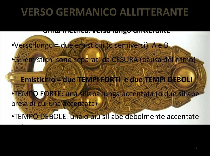 VERSO GERMANICO ALLITTERANTE Unità metrica: verso lungo allitterante • Verso lungo = due emistichi