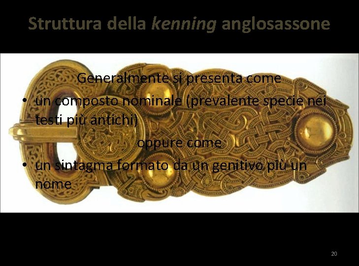 Struttura della kenning anglosassone Generalmente si presenta come • un composto nominale (prevalente specie