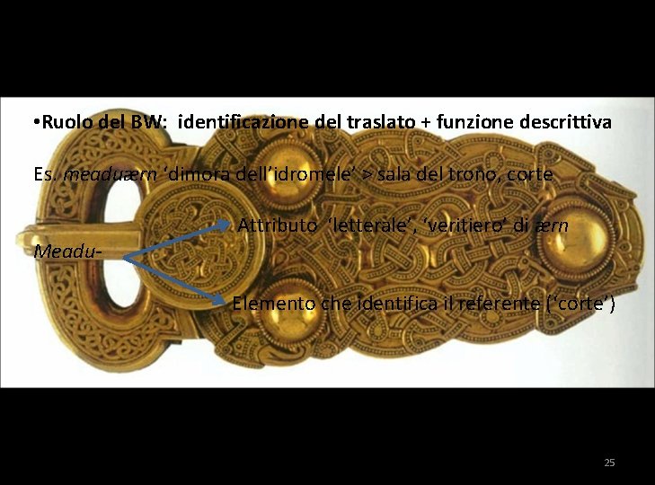 KENNINGAR METONIMICHE/SINEDDOCHICHE • Ruolo del BW: identificazione del traslato + funzione descrittiva Es. meaduærn