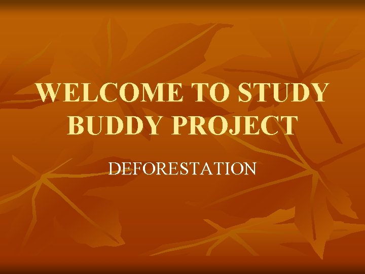 WELCOME TO STUDY BUDDY PROJECT DEFORESTATION 
