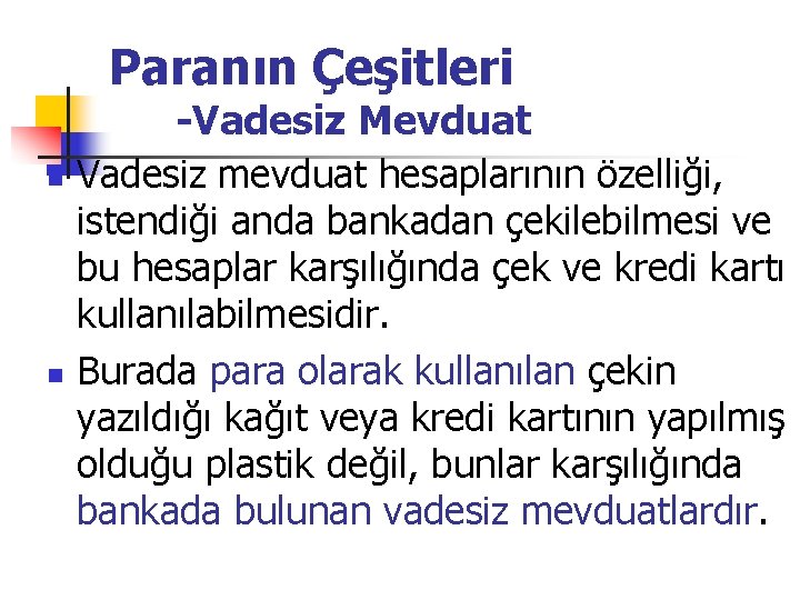 Paranın Çeşitleri n n -Vadesiz Mevduat Vadesiz mevduat hesaplarının özelliği, istendiği anda bankadan çekilebilmesi Paranın Çeşitleri n n -Vadesiz Mevduat Vadesiz mevduat hesaplarının özelliği, istendiği anda bankadan çekilebilmesi