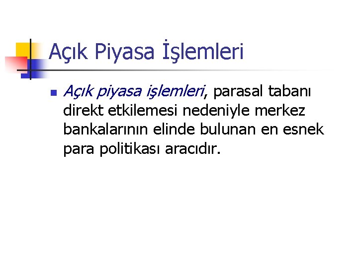 Açık Piyasa İşlemleri n Açık piyasa işlemleri, parasal tabanı direkt etkilemesi nedeniyle merkez bankalarının Açık Piyasa İşlemleri n Açık piyasa işlemleri, parasal tabanı direkt etkilemesi nedeniyle merkez bankalarının