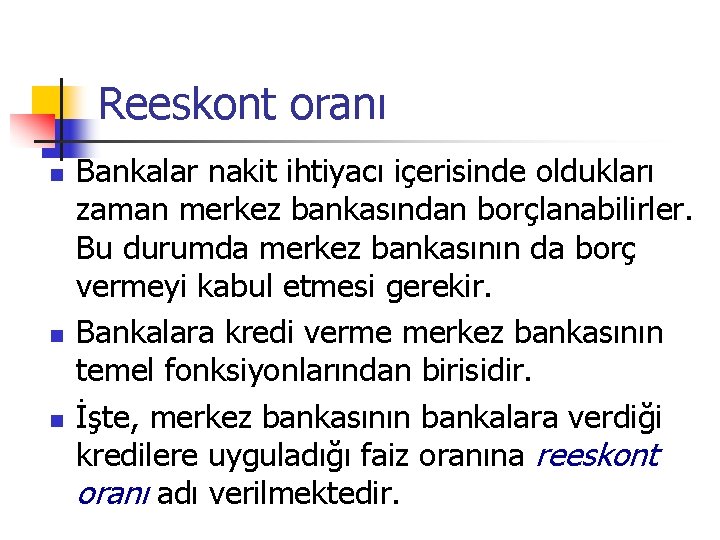 Reeskont oranı n n n Bankalar nakit ihtiyacı içerisinde oldukları zaman merkez bankasından borçlanabilirler. Reeskont oranı n n n Bankalar nakit ihtiyacı içerisinde oldukları zaman merkez bankasından borçlanabilirler.