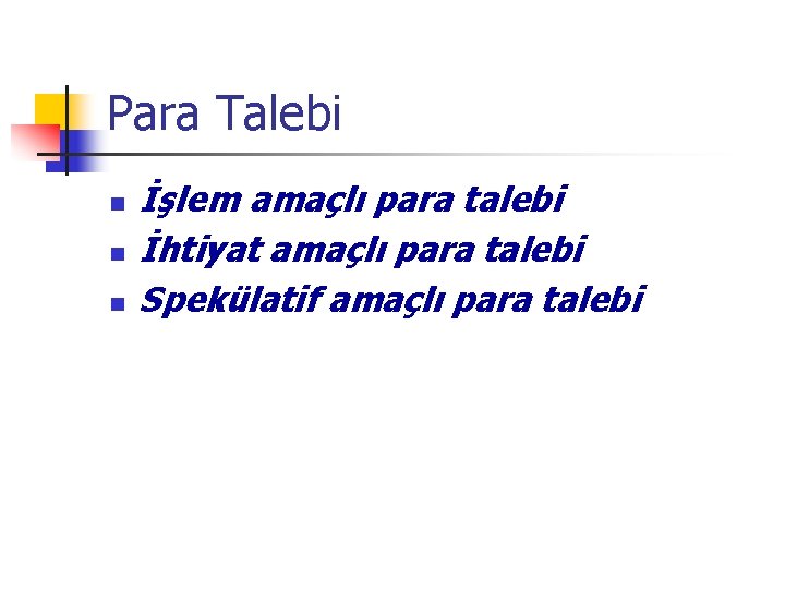 Para Talebi n n n İşlem amaçlı para talebi İhtiyat amaçlı para talebi Spekülatif Para Talebi n n n İşlem amaçlı para talebi İhtiyat amaçlı para talebi Spekülatif