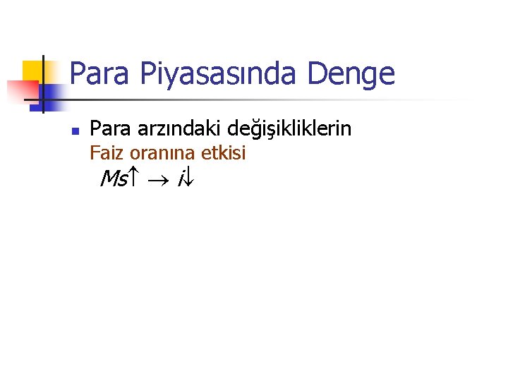 Para Piyasasında Denge n Para arzındaki değişikliklerin Faiz oranına etkisi Ms i Para Piyasasında Denge n Para arzındaki değişikliklerin Faiz oranına etkisi Ms i