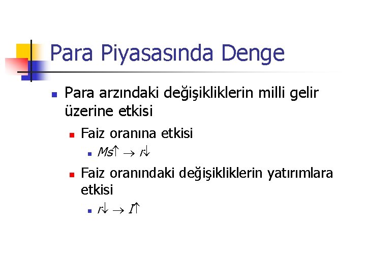 Para Piyasasında Denge n Para arzındaki değişikliklerin milli gelir üzerine etkisi n Faiz oranına Para Piyasasında Denge n Para arzındaki değişikliklerin milli gelir üzerine etkisi n Faiz oranına