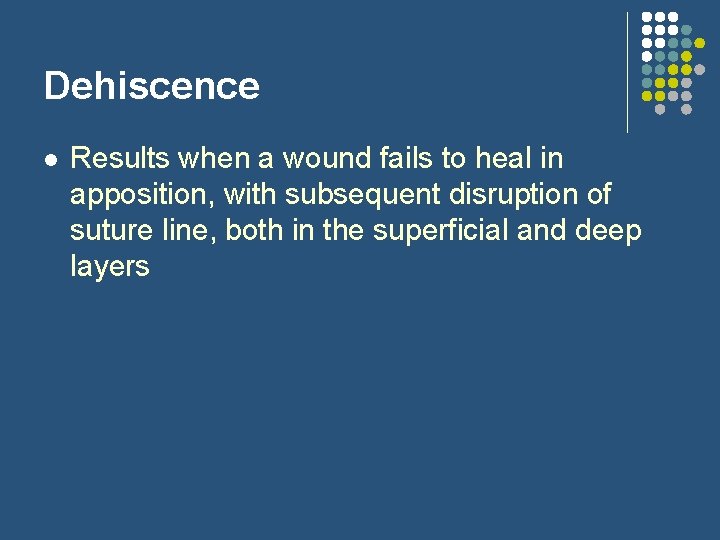 Dehiscence l Results when a wound fails to heal in apposition, with subsequent disruption