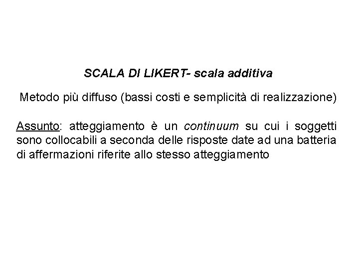 SCALA DI LIKERT- scala additiva Metodo più diffuso (bassi costi e semplicità di realizzazione)