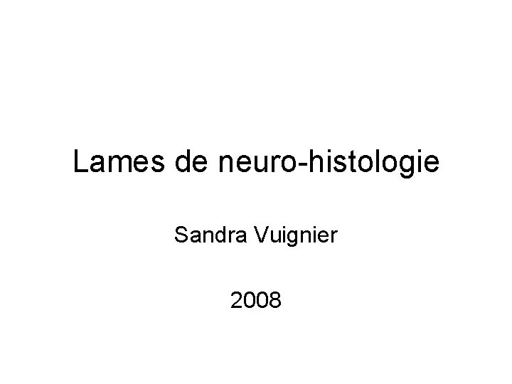 Lames de neuro-histologie Sandra Vuignier 2008 