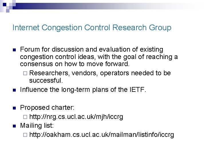 Internet Congestion Control Research Group n n Forum for discussion and evaluation of existing