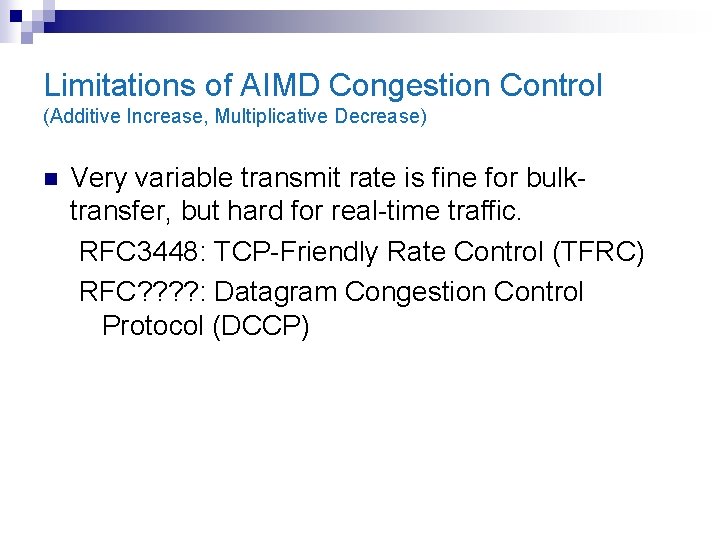 Limitations of AIMD Congestion Control (Additive Increase, Multiplicative Decrease) n Very variable transmit rate