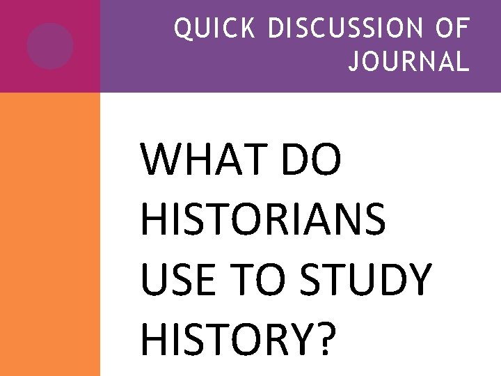 QUICK DISCUSSION OF JOURNAL WHAT DO HISTORIANS USE TO STUDY HISTORY? 