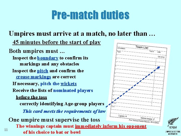 Pre-match duties Umpires must arrive at a match, no later than … 45 minutes Pre-match duties Umpires must arrive at a match, no later than … 45 minutes