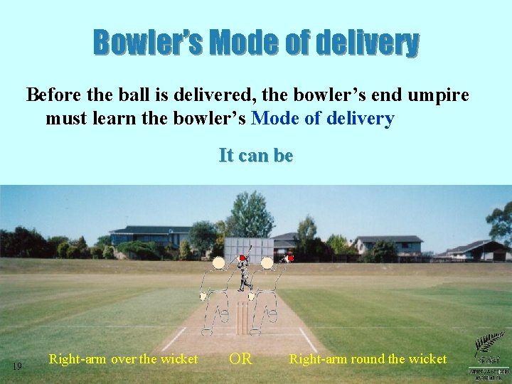 Bowler’s Mode of delivery Before the ball is delivered, the bowler’s end umpire must Bowler’s Mode of delivery Before the ball is delivered, the bowler’s end umpire must
