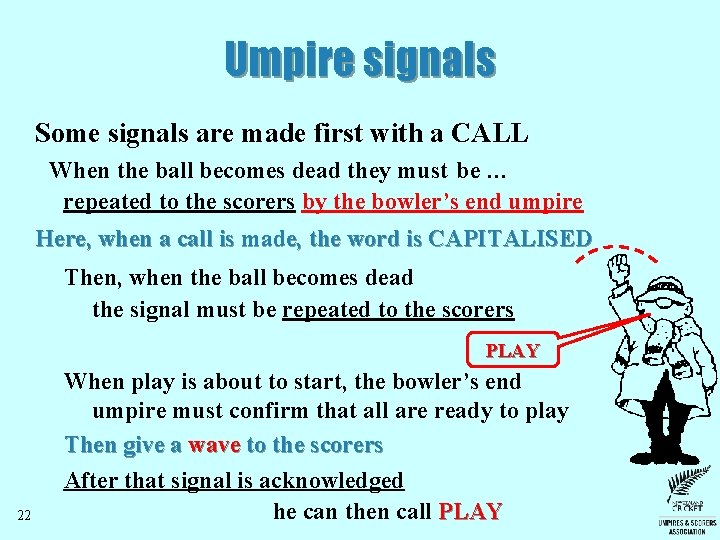 Umpire signals Some signals are made first with a CALL When the ball becomes Umpire signals Some signals are made first with a CALL When the ball becomes
