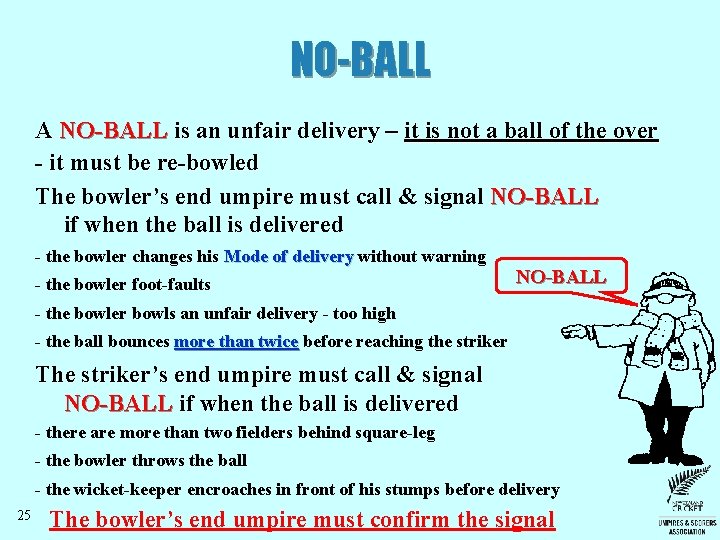 NO-BALL A NO-BALL is an unfair delivery – it is not a ball of NO-BALL A NO-BALL is an unfair delivery – it is not a ball of