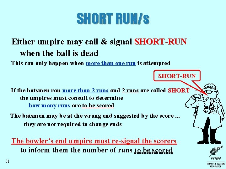SHORT RUN/s Either umpire may call & signal SHORT-RUN when the ball is dead SHORT RUN/s Either umpire may call & signal SHORT-RUN when the ball is dead