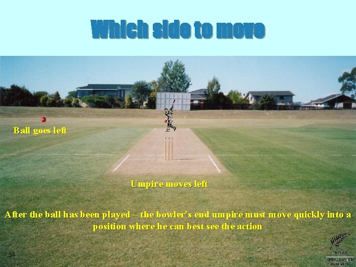Which side to move Ball goes left Umpire moves left After the ball has Which side to move Ball goes left Umpire moves left After the ball has