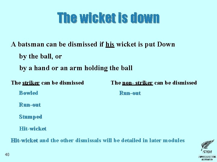 The wicket is down A batsman can be dismissed if his wicket is put The wicket is down A batsman can be dismissed if his wicket is put