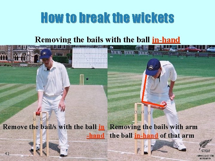 How to break the wickets Removing the bails with the ball in-hand Remove the How to break the wickets Removing the bails with the ball in-hand Remove the
