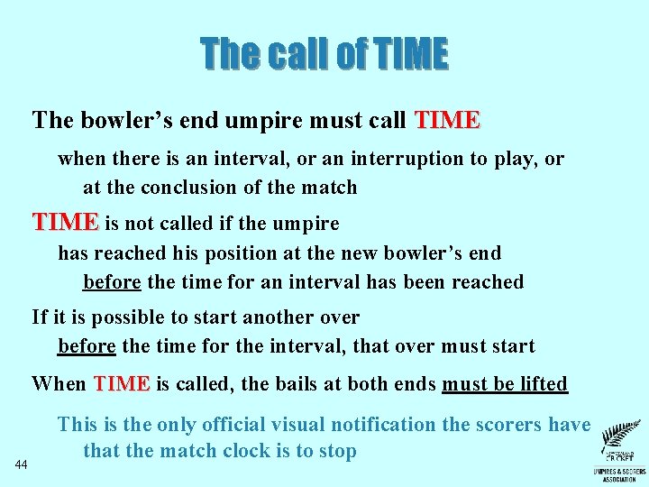 The call of TIME The bowler’s end umpire must call TIME when there is The call of TIME The bowler’s end umpire must call TIME when there is