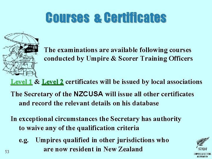 Courses & Certificates The examinations are available following courses conducted by Umpire & Scorer Courses & Certificates The examinations are available following courses conducted by Umpire & Scorer
