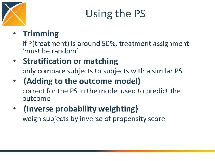 Using the PS • Trimming if P(treatment) is around 50%, treatment assignment ‘must be