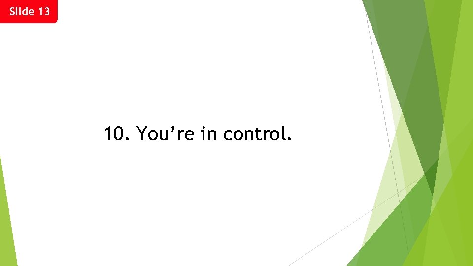 Slide 13 10. You’re in control. 