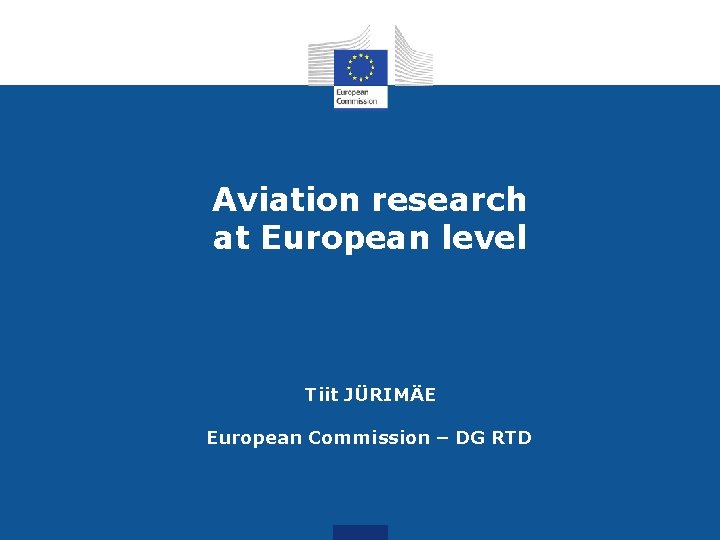 Aviation research at European level Tiit JÜRIMÄE European Commission – DG RTD 