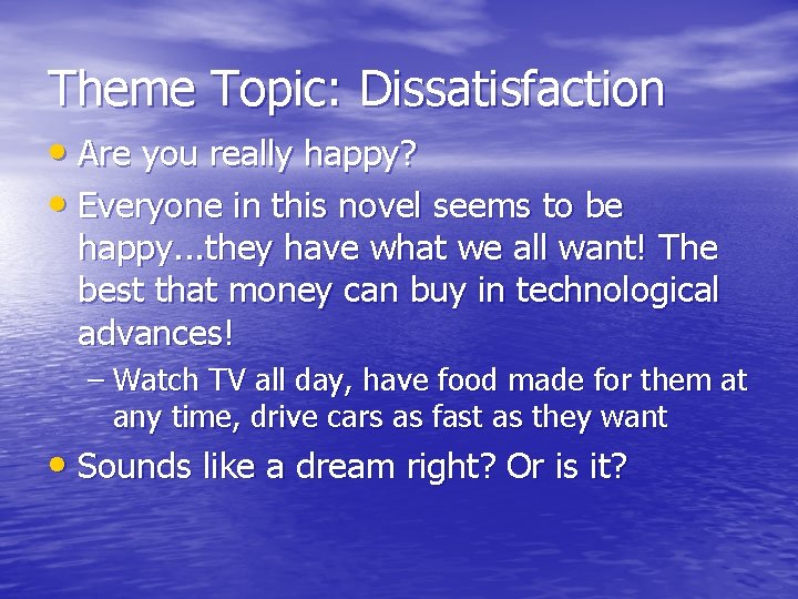 Theme Topic: Dissatisfaction • Are you really happy? • Everyone in this novel seems