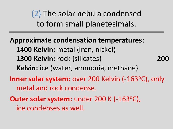 (2) The solar nebula condensed to form small planetesimals. Approximate condensation temperatures: 1400 Kelvin: