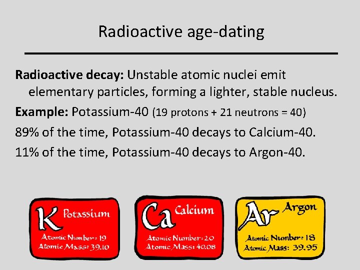 Radioactive age-dating Radioactive decay: Unstable atomic nuclei emit elementary particles, forming a lighter, stable