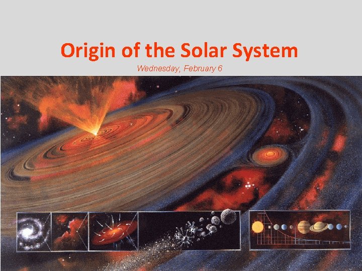 Origin of the Solar System Wednesday, February 6 