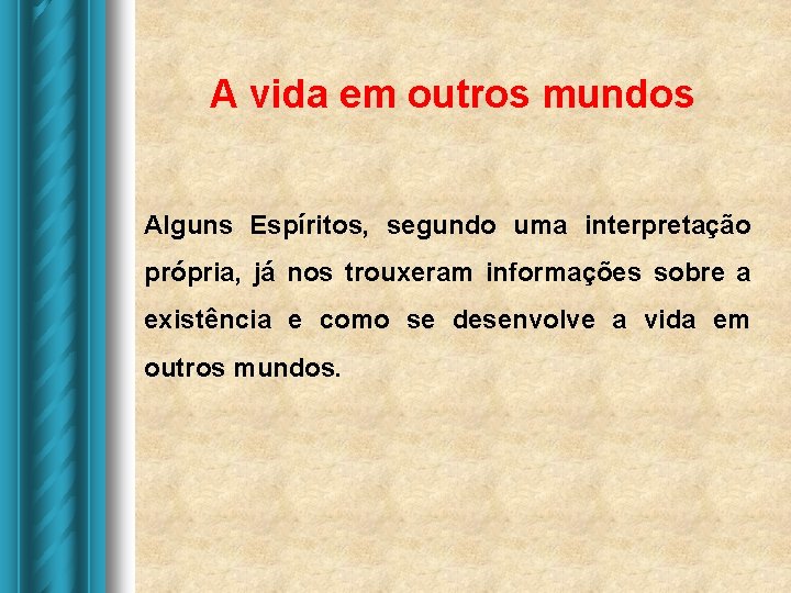 A vida em outros mundos Alguns Espíritos, segundo uma interpretação própria, já nos trouxeram A vida em outros mundos Alguns Espíritos, segundo uma interpretação própria, já nos trouxeram