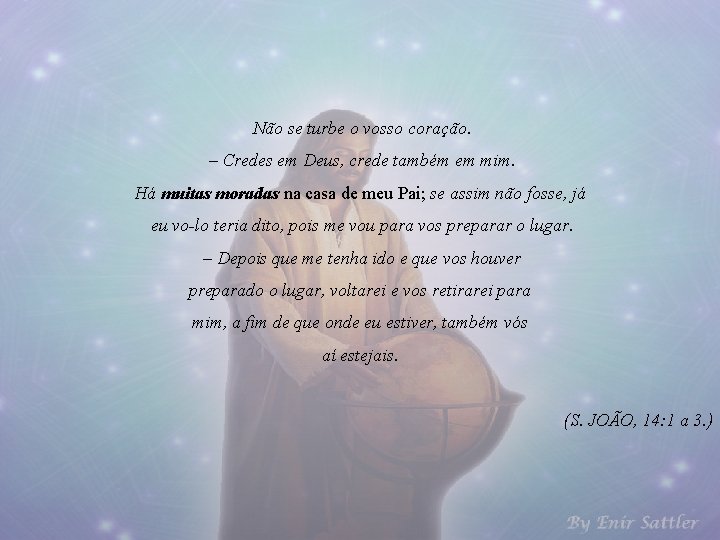 Não se turbe o vosso coração. – Credes em Deus, crede também em mim. Não se turbe o vosso coração. – Credes em Deus, crede também em mim.