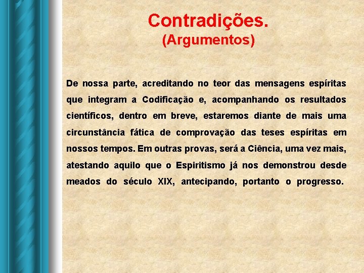 Contradições. (Argumentos) De nossa parte, acreditando no teor das mensagens espíritas que integram a Contradições. (Argumentos) De nossa parte, acreditando no teor das mensagens espíritas que integram a