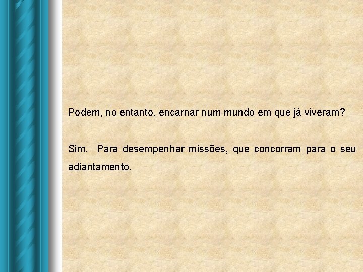 Podem, no entanto, encarnar num mundo em que já viveram? Sim. Para desempenhar missões, Podem, no entanto, encarnar num mundo em que já viveram? Sim. Para desempenhar missões,