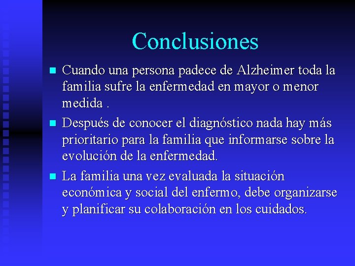 Conclusiones n n n Cuando una persona padece de Alzheimer toda la familia sufre