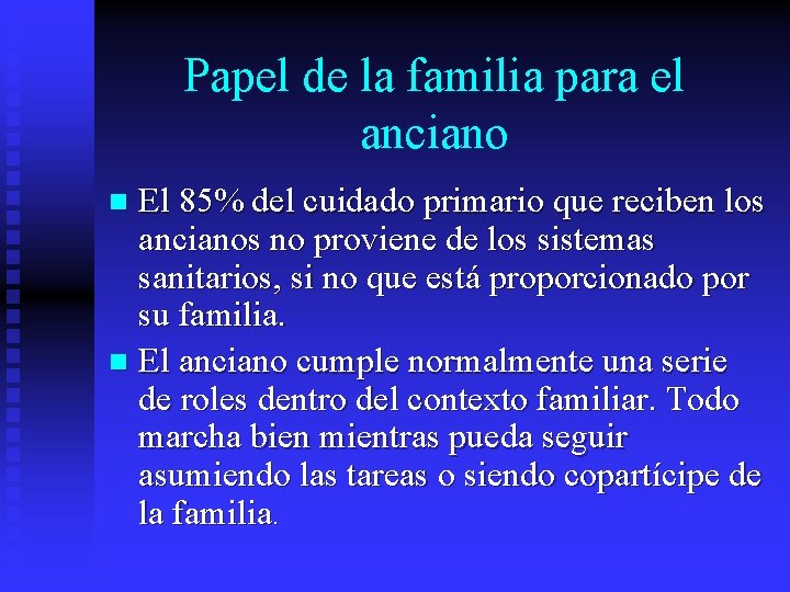 Papel de la familia para el anciano El 85% del cuidado primario que reciben