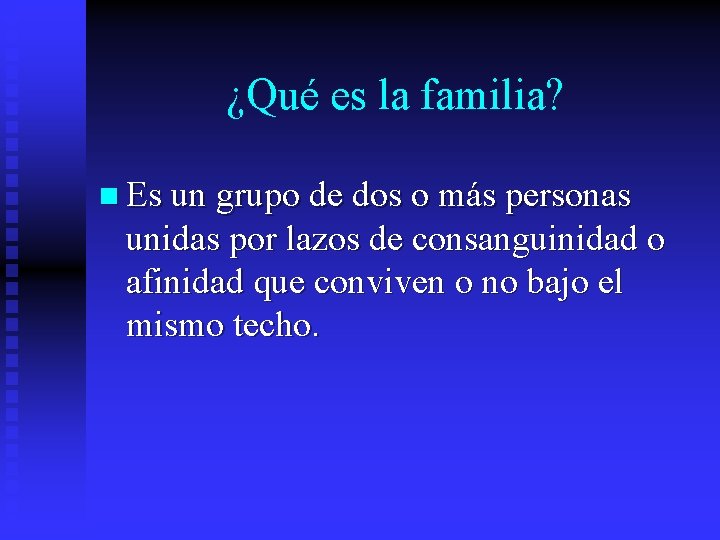 ¿Qué es la familia? n Es un grupo de dos o más personas unidas